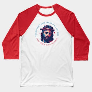 Jesus is All You Have Baseball T-Shirt